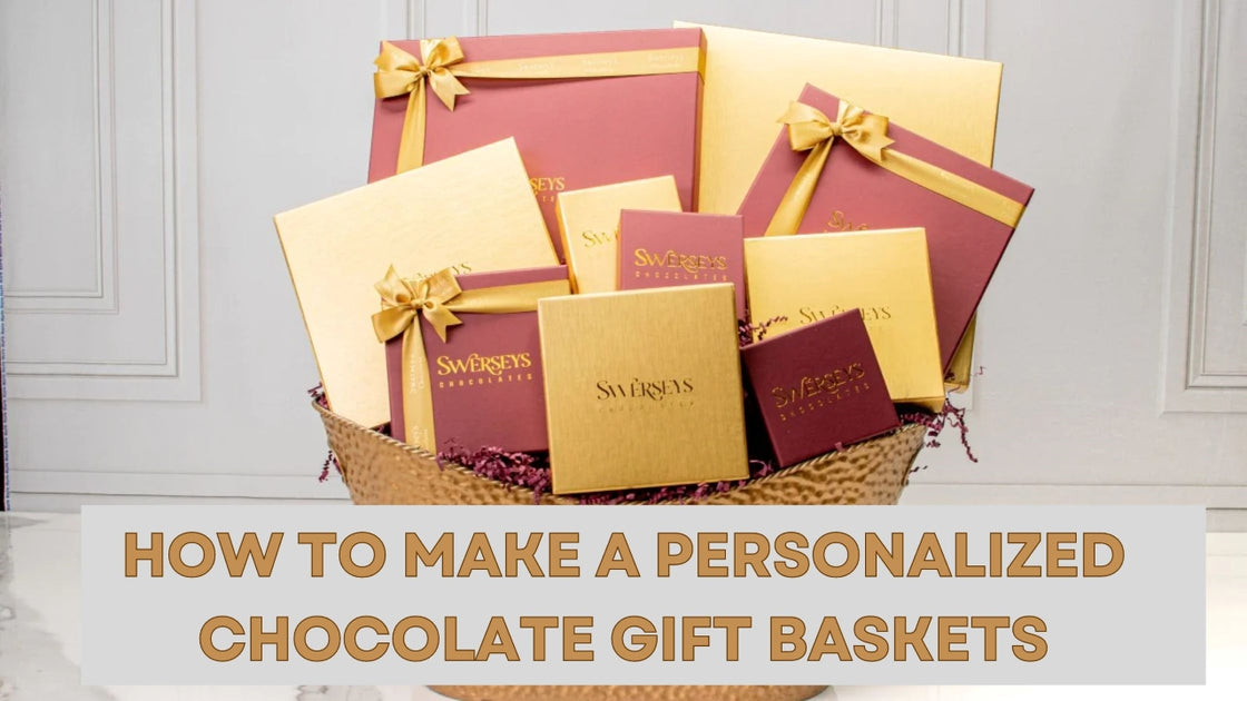 How to Make a Personalized Chocolate Gift Baskets Swerseys Chocolate