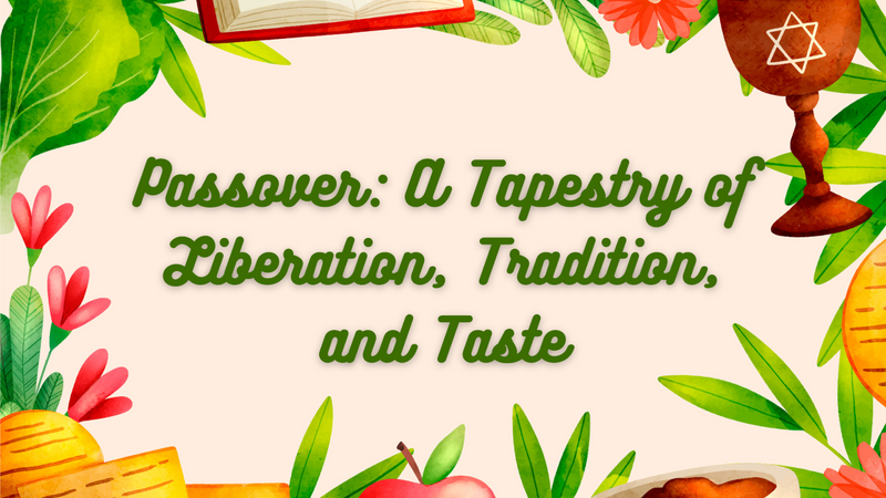 Passover: A Tapestry of Liberation, Tradition, and Taste