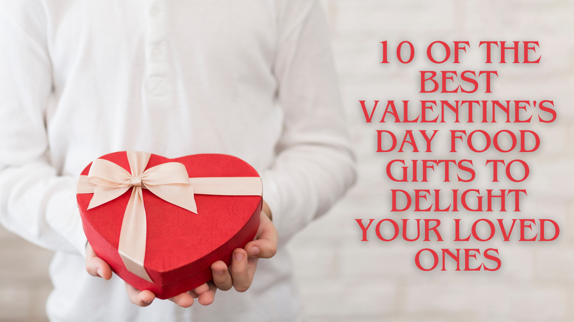 10 of the Best Valentine's Day Food Gifts to Delight Your Loved Ones ...